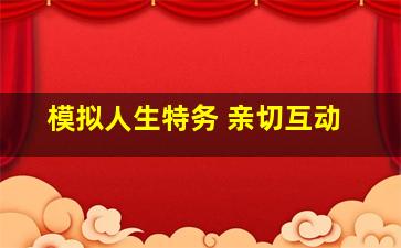 模拟人生特务 亲切互动